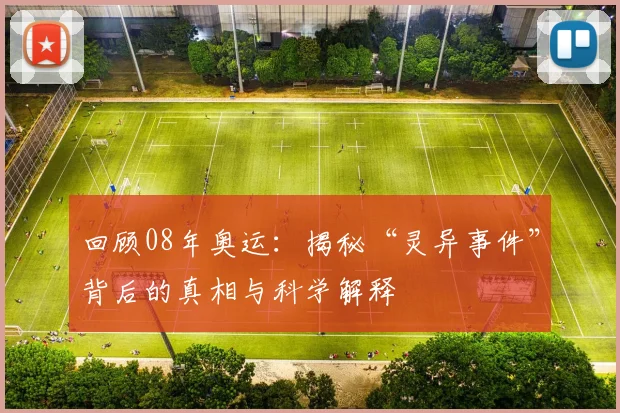 回顾08年奥运：揭秘“灵异事件”背后的真相与科学解释